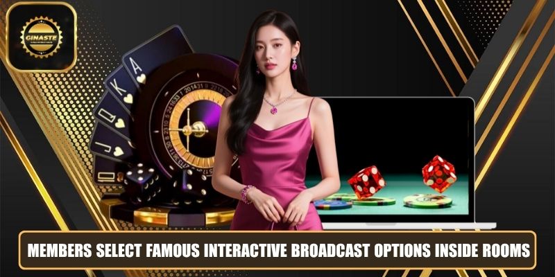 Members select famous interactive broadcast options inside rooms