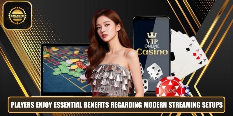 Players enjoy essential benefits regarding modern streaming setups